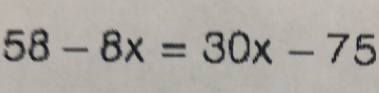 58-8x=30x-75