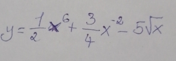 y= 1/2 x^6+ 3/4 x^(-2)-5sqrt(x)