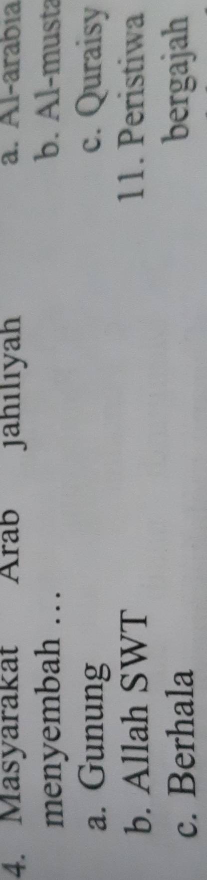 Masyarakat Árab jahılıyah a. Al-arabía
menyembah . . b. Al-musta
a. Gunung c. Quraisy
b. Allah SWT 11. Peristiwa
c. Berhala bergajah