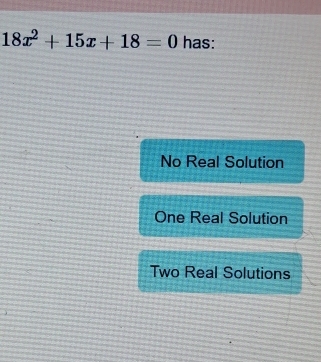 18x^2+15x+18=0 has:
No Real Solution
One Real Solution
Two Real Solutions