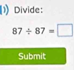 Divide:
87/ 87=□
Submit