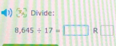 Divide:
8,645/ 17=□ R □