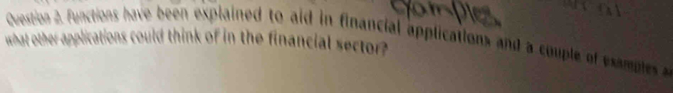 Functions have been explained to aid in financial applications and a couple of examples 
what other applications could think of in the financial sector