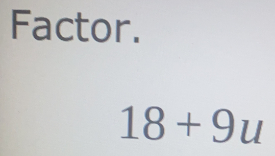 Factor.
18+9u