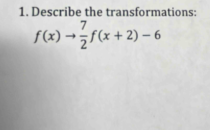 Describe the transformations:
f(x)to  7/2 f(x+2)-6