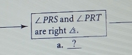 ∠ PRS and ∠ PRT _
are right ∠ s.
a. .