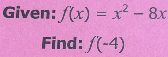 Given: f(x)=x^2-8x
Find: f(-4)