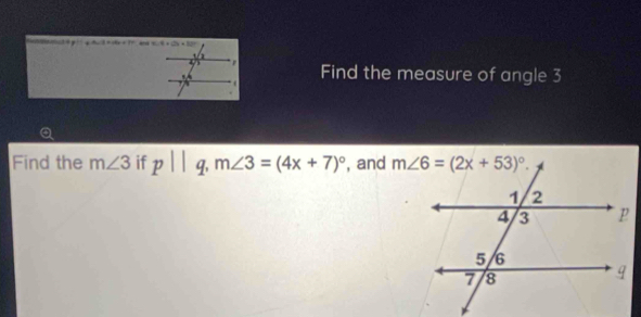 x=0.1+0.41+77 _ 
Find the measure of angle 3
Q
Find the m∠ 3 if p||q,m∠ 3=(4x+7)^circ  , and