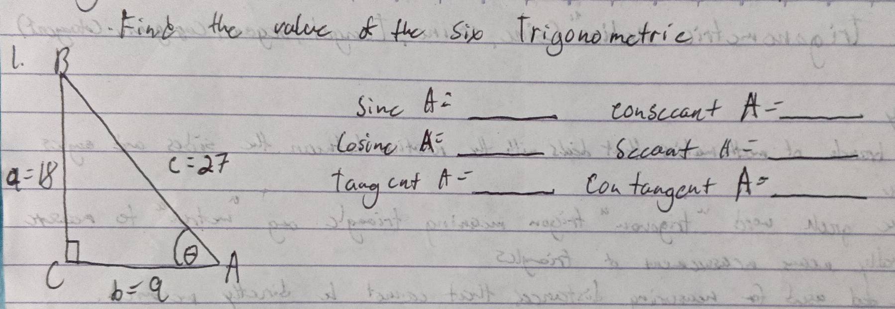 Find the value of the six Trigonomctrie
Sinc A= _ A= _
consccant
Cosine A= _
Sccoat A= _
tang cut A= _ Con taagent A= _