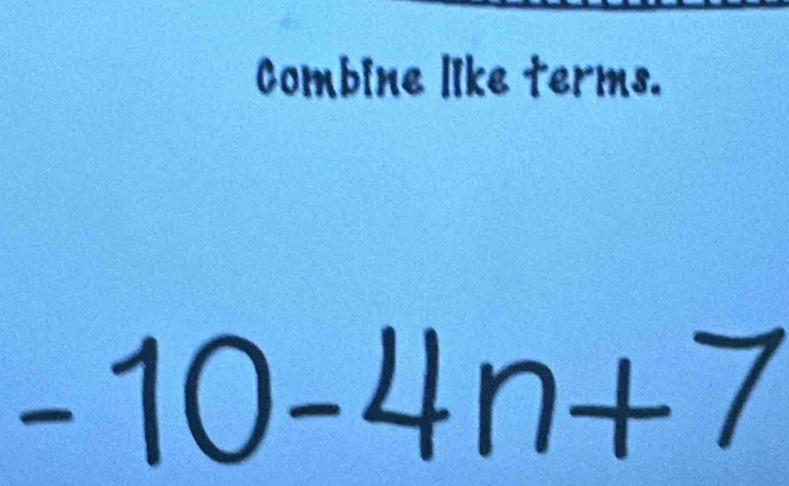 Combine like terms.
− 10 -4 n−