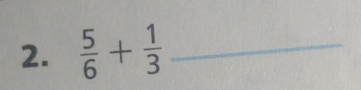  5/6 + 1/3  _