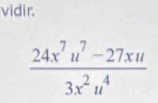 vidir.
 (24x^7u^7-27xu)/3x^2u^4 