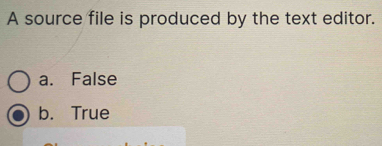 A source file is produced by the text editor.
a. False
b. True