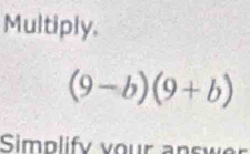 Multiply.
(9-b)(9+b)
Simp lify y our n s y