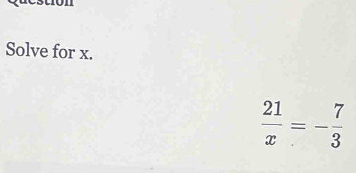 Solve for x.
 21/x =- 7/3 