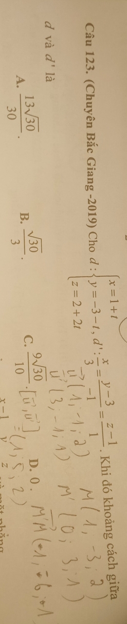 (Chuyên Bắc Giang -2019) Cho . Khi đó khoảng cách giữa
d và d'la
A.  13sqrt(30)/30 .
B.  sqrt(30)/3 .
C.  9sqrt(30)/10 . D. 0.