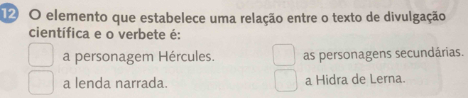 elemento que estabelece uma relação entre o texto de divulgação
científica e o verbete é:
a personagem Hércules. as personagens secundárias.
a lenda narrada. a Hidra de Lerna.