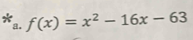 f(x)=x^2-16x-63
a.