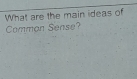 What are the main ideas of 
Common Sense?