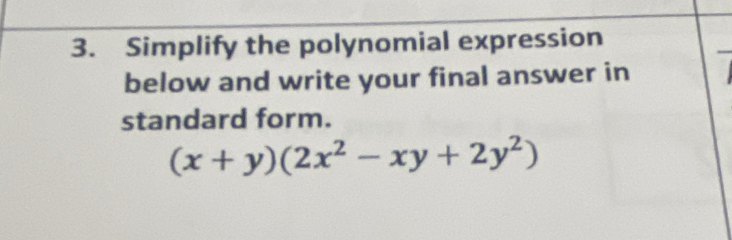 Simplify the polynomial expression 
below and write your final answer in 
standard form.
(x+y)(2x^2-xy+2y^2)