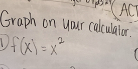 ACT 
Graph on your calculator.
f(x)=x^2