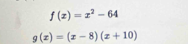 f(x)=x^2-64
g(x)=(x-8)(x+10)