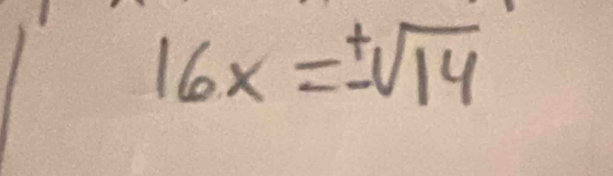 16x=-sqrt[+](14)