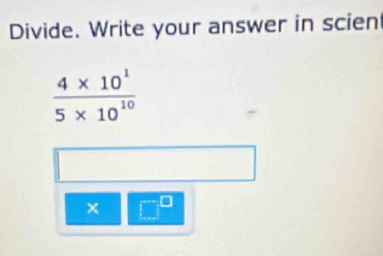 Divide. Write your answer in scien
×