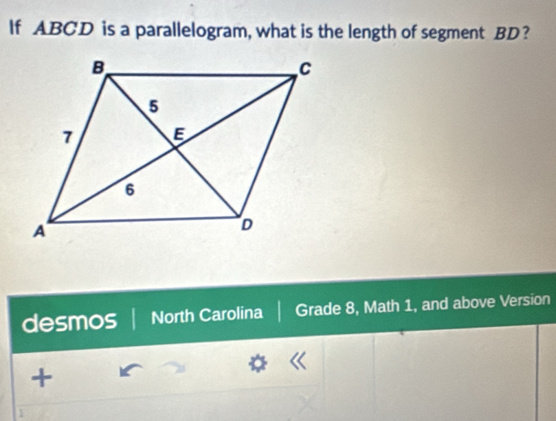 If ABCD is a parallelogram, what is the length of segment BD? 
desmos North Carolina Grade 8, Math 1, and above Version 
+ 
D