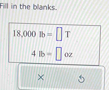 Fill in the blanks.
18,000lb=□ T
4lb=□ oz
×