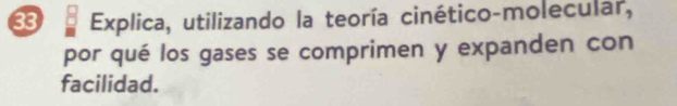 Explica, utilizando la teoría cinético-molecular, 
por qué los gases se comprimen y expanden con 
facilidad.