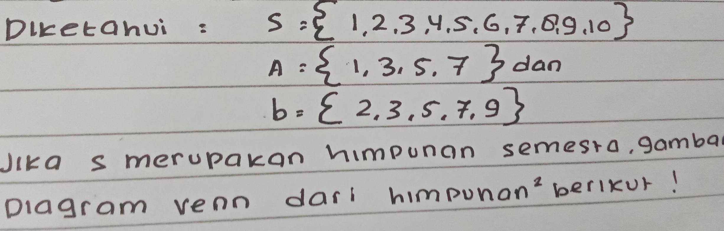 Dlketahui :
S= 1,2,3,4,5,6,7,8,9,10
A= 1,3,5,7 dan
b= 2,3,5,7,9
lika s merupakan himpunan semesra, gamba 
Dlagram venn dari himpuna n^2 berlkur!