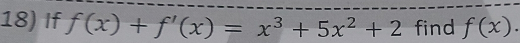 If f(x)+f'(x)=x^3+5x^2+2 find f(x).