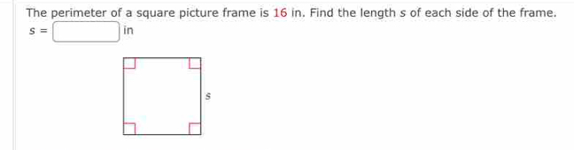 The perimeter of a square picture frame is 16 in. Find the length s of each side of the frame.
s=□ in