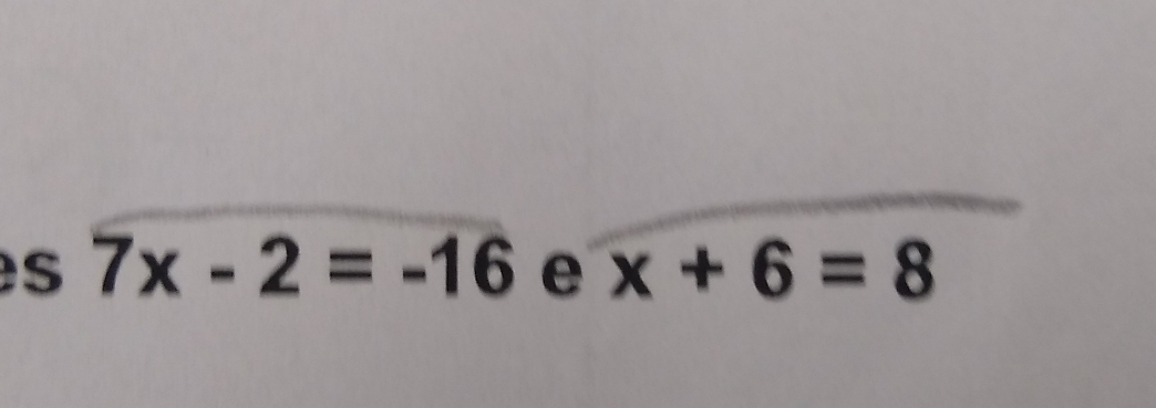 7x-2=-16 e x+6=8