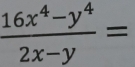  (16x^4-y^4)/2x-y =