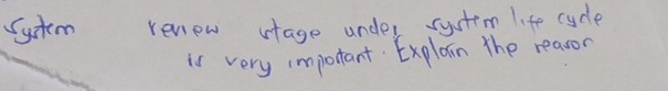 System review vtage under systtm life cycle 
is very important. Explain the reason