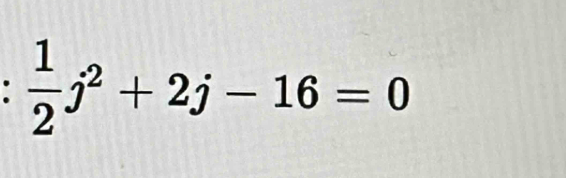  1/2 j^2+2j-16=0