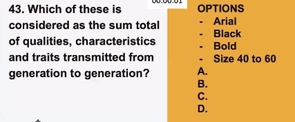 Which of these is OPTIONS
considered as the sum total Arial
- Black
of qualities, characteristics - Bold
and traits transmitted from - Size 40 to 60
generation to generation? A.
B.
C.
D.