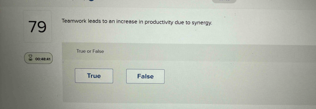 Teamwork leads to an increase in productivity due to synergy.
True or False
00:48:41
True False