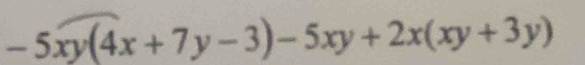 -5xy(4x+7y-3)-5xy+2x(xy+3y)