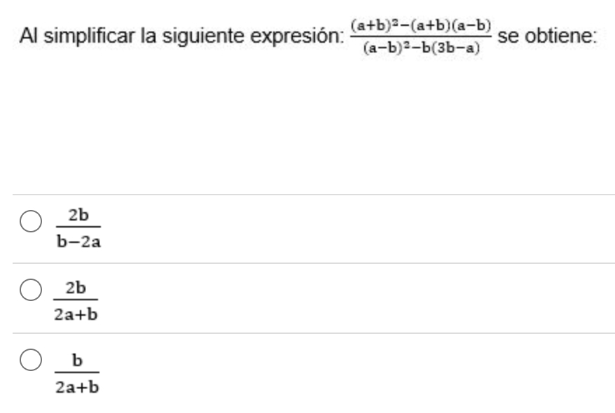 Al simplificar la siguiente expresión: frac (a+b)^2-(a+b)(a-b)(a-b)^2-b(3b-a) se obtiene:
 2b/b-2a 
 2b/2a+b 
 b/2a+b 