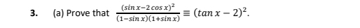 Prove that frac (sin x-2cos x)^2(1-sin x)(1+sin x)equiv (tan x-2)^2.