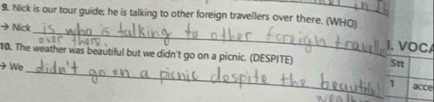 Nick is our tour guide; he is talking to other foreign travellers over there. (WHO)
_
) Nick
I. VOC
10. The weather was beautiful but we didn't go on a picnic. (DESPITE) Stt
We _acce
1
