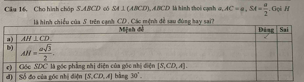 Cho hình chóp S.ABCD có SA ⊥(ABCD), ABCD là hình thoi cạnh a,AC=a,SA= a/2 .  Gọi H
là hình chiếu của S trên cạnh CD . Các mệnh đề sau đúng hay sai?