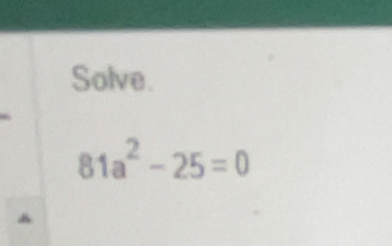 Solve.
81a^2-25=0