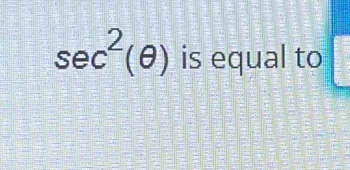 sec^2(θ ) is equal to