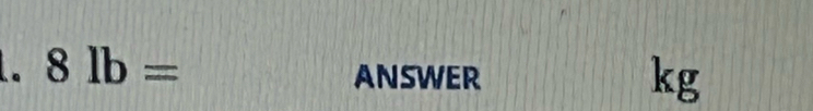 8lb=
ANSWER kg