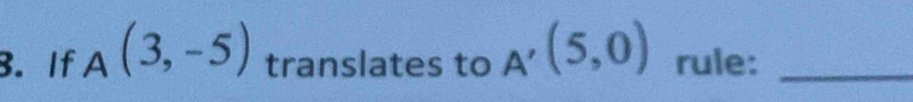 If A(3,-5) translates to A'(5,0) rule:_