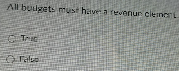 All budgets must have a revenue element.
True
False